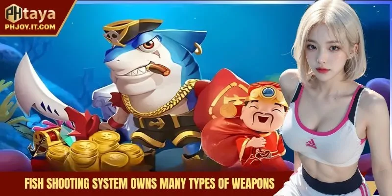 Fish shooting system owns many types of weapons